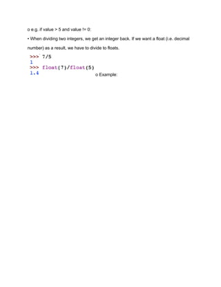 o e.g. if value > 5 and value != 0:
• When dividing two integers, we get an integer back. If we want a float (i.e. decimal
number) as a result, we have to divide to floats.
o Example:
 