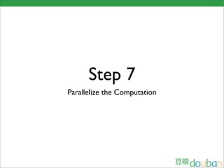 Step 7
Parallelize the Computation
 