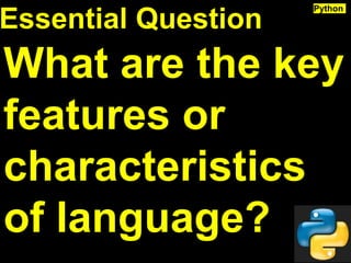 Essential Question
What are the key
features or
characteristics
of language?
Python
Eng. & Educator Osama
Ghandour
 