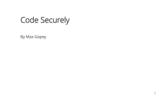 Code Securely
By Max Gopey
2
 