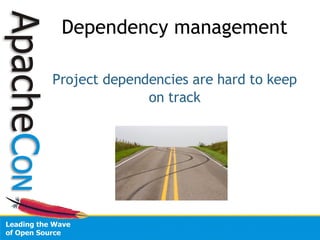 Dependency management Project dependencies are hard to keep on track 
