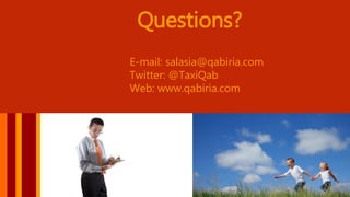 Questions? 
E-mail: salasia@qabiria.com 
Twitter: @TaxiQab 
Web: www.qabiria.com 
