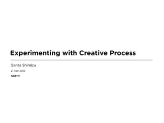 21 Apr 2013
Experimenting with Creative Process
Qanta Shimizu
 
