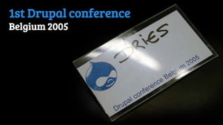 2005
1st Drupal conference
Belgium 2005
 