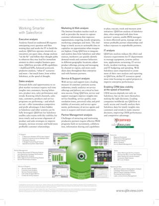 QlikView | Systems Data Sheet | Salesforce



  Working Smarter                                                                                  to plan, execute, track and measure joint
                                                    The Internet broadens market reach as          initiatives. QlikView analysis of Salesforce
  with Salesforce                                   well as provides the means to capture          data, often integrated with data from
                                                    customer information that improves
                                                    segmentation, targeting, loyalty programs,     to more effectively grow, manage and op-
  Analytics based on traditional BI requires        marketing campaigns and more. The chal-        timize profitable partner relationships and
  anticipating every question and then              lenge is timely access to actionable data to   reduce exposure to unprofitable partners.
  waiting days and weeks for IT to build the        capitalize on opportunities when margins
  analysis. QlikView operates intuitively so        are highest. Using QlikView to integrate
  executives can query data, change analysis        and analyze data from Salesforce and other     QlikView analysis reduces the effort and
  “on the fly” and follow their thought paths       sources, marketers can quickly identify        resource requirements for IT departments
  to wherever they may lead for immediate           demand trends and customer behaviors           to manage equipment, systems utiliza-
  answers to often complex business ques-           in different geographic locations; adjust      tion, applications versioning, IT service
  tions. QlikView provides all BI capabilities      product offerings, pricing and messaging       levels, incident tracking, outsourcing,
                                                    by channel or region; and more easily          and IT budgeting and spending. With
  predictive analysis, “what-if” scenarios          share data throughout their enterprise         Salesforce users empowered to create
  and more – but much faster, from within           and with business partners.                    more of their own analysis and reporting
  Salesforce, at the speed of thought.                                                             in QlikView, skilled IT resources spend
                                                                                                   more time focusing on capital projects to
                                                    With service and support now a leading         improve enterprise performance.
  Demand shifts and opportunities to ex-            measure of customer centricity across
  ploit market variances require real-time          industries, timely analytics on service
  insights into customers, buying behav-            offerings and delivery are critical to busi-
  iors, product mix, sales performance and          ness success. Using QlikView, service and      CRM success depends not only on
  trends. Knowing which channels, sales             support managers improve insights into         Salesforce, but on the users themselves
  reps, customers, products and service             service bundling, service quality, issue       making the right decisions. Leading
  programs are performing – and which               resolution times, perceived value and prof-    companies worldwide use QlikView to
  are not – offer tremendous competitive            itability of warranty and service agree-       easily access and visually analyze their
  and profit advantages if data hidden              ments, performance of service agents and       Salesforce data for timely insights into
  in Salesforce and other systems can be            more to acquire and retain customers.          customers and trends to make smarter
  fully leveraged. QlikView for Salesforce                                                         decisions, improving CRM performance
  enables sales teams with the visibility for                                                      and competitive advantage.
  more timely and accurate alignment of             Challenges of attracting and motivating
  product and sales strategies to improve
  margins, increase revenue and build more          programs built on recruitment, collabora-
  profitable customer relationships.                tion, information sharing and capabilities



       IT Resource Utilization & End User Support                                                             Balanced Scorecard
       Platform Coherence across Multiple Users                                                               Performance Management
       Information Security                                                                                   Predictive Analysis
       IT Budget Forecasting & Tracking                                                                       What-if Analysis
       Operational Systems Optimization                                                                       Activity-Based Management




Partner Recruitment & Planning Analysis                                                                            Sales Planning & Territory Analysis
Joint Marketing Campaign Performance                                                                               Account Up-Sell / Cross-Sell Analysis
Deal Registration Analysis                                                                                         Sales Pipeline & Forecast Analysis
Sales Opportunity & Forecasting Analysis                                                                           Conversion Rate Analysis
Service Performance Analysis                                                                                       Win-Loss Analysis




      Service Quality Analysis                                                                                Market & Customer Demographics Analysis
      Customer Issue Analysis                                                                                 Campaign Performance Analysis
      Service Channel Analysis                                                                                Search Engine Campaign Analysis
      Call Center & Agent Metrics                                                                             Purchasing Trend Analysis
      Contact & Activity Analysis                                                                             Lead, List and Activity Management




                                                                                                                 www.qlikview.com
 