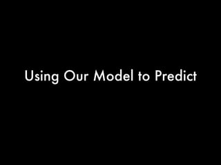 Using Our Model to Predict
 