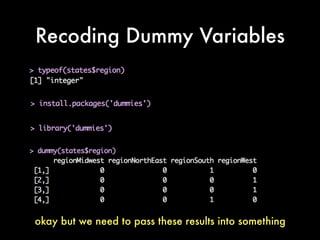 Recoding Dummy Variables
okay but we need to pass these results into something
 