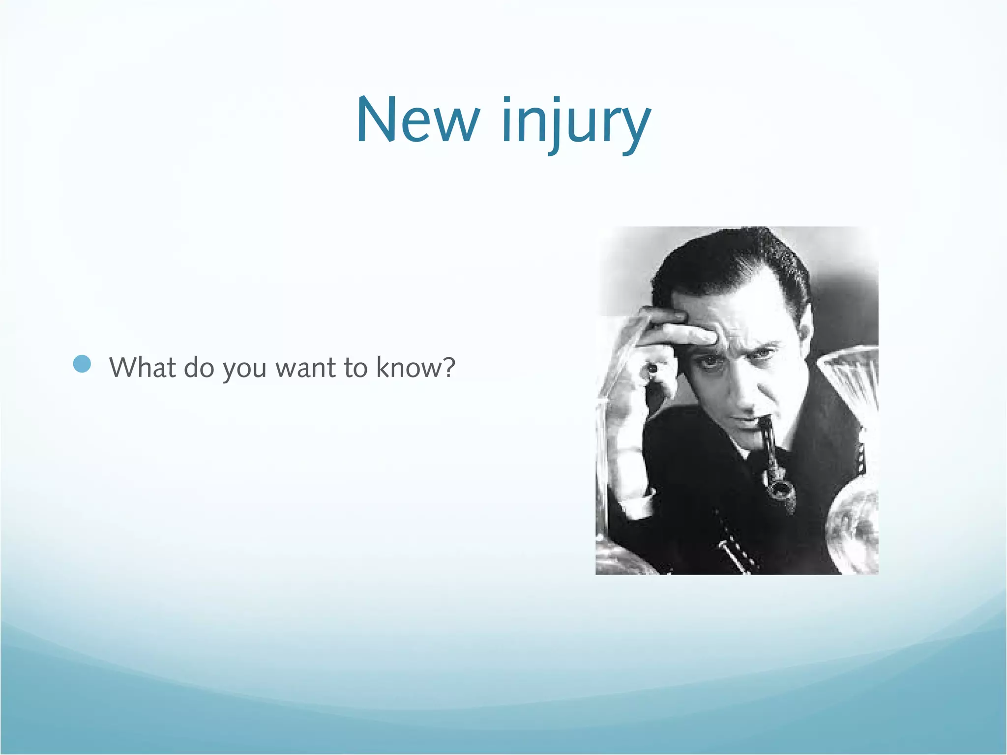 New injury
 What do you want to know?
 