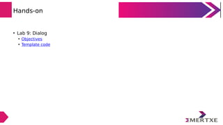 Hands-on
• Lab 9: Dialog
• Objectives
• Template code
 