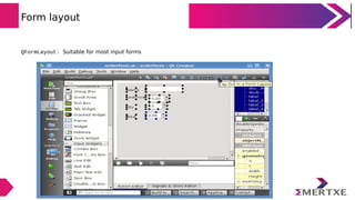 Form layout
QFormLayout: Suitable for most input forms
 