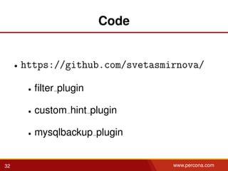 Code
• https://github.com/svetasmirnova/
• ﬁlter plugin
• custom hint plugin
• mysqlbackup plugin
32 www.percona.com
 