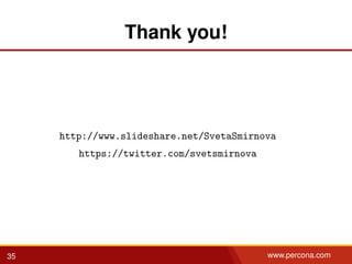 Thank you!
http://www.slideshare.net/SvetaSmirnova
https://twitter.com/svetsmirnova
35 www.percona.com
 
