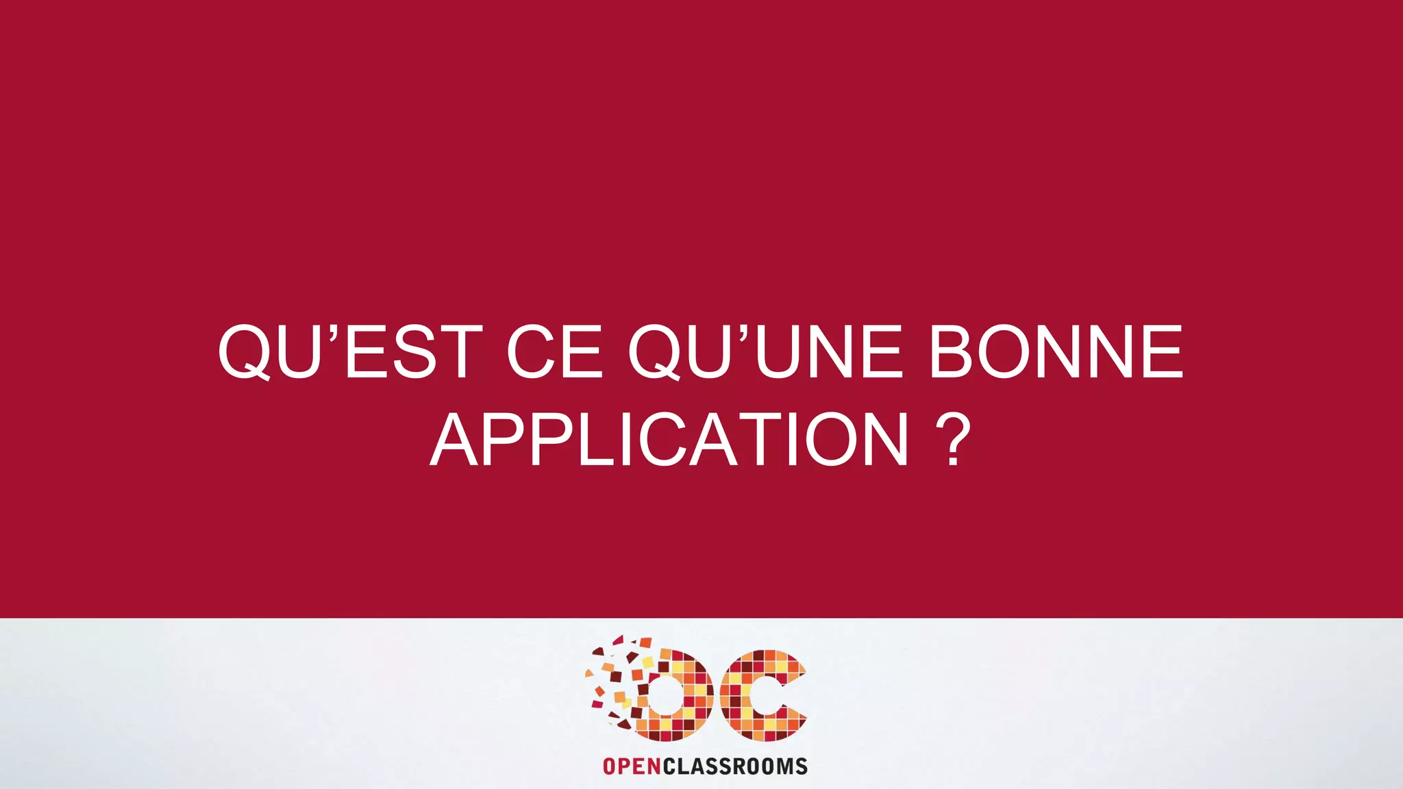 QU’EST CE QU’UNE BONNE 
APPLICATION ? 
 