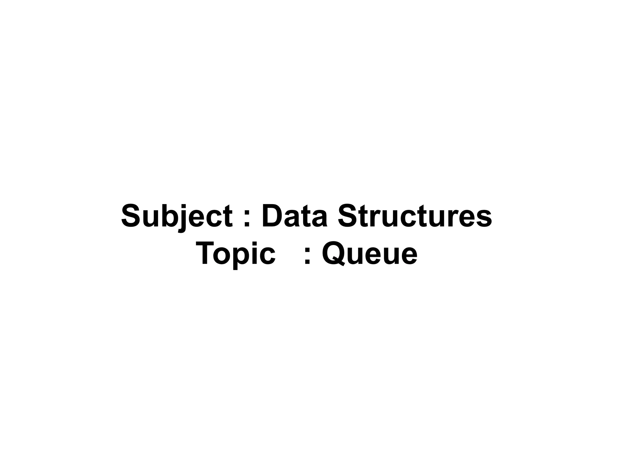 Subject : Data Structures
Topic : Queue
 