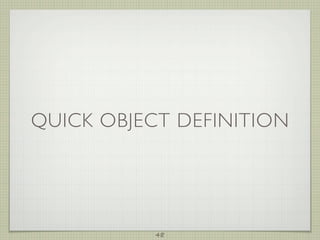 QUICK OBJECT DEFINITION




           48
 