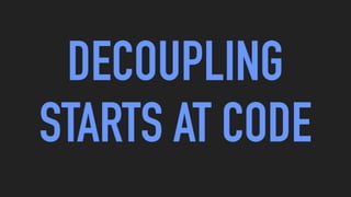 DECOUPLING
STARTS AT CODE
 