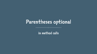 Parentheses optional
in method calls
 