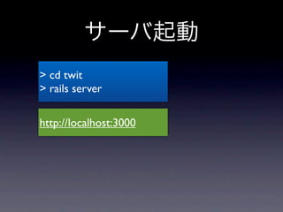 サーバ起動
> cd twit
> rails server

http://localhost:3000
 