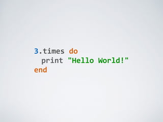 3.times0do0
0 print0"Hello0World!"0
end
 