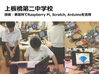 上板橋第二中学校
技術・家庭科でRaspberry Pi, Scratch, Arduinoを活用
 