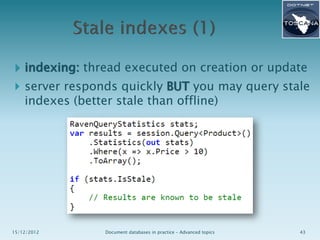  indexing: thread executed on creation or update
 server responds quickly BUT you may query stale

indexes (better stale than offline)

15/12/2012

Document databases in practice – Advanced topics

43

 
