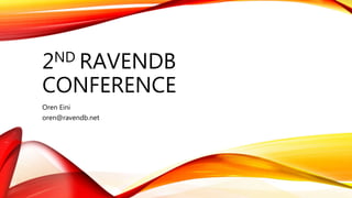 2ND RAVENDB
CONFERENCE
Oren Eini
oren@ravendb.net
 