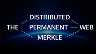 DISTRIBUTED
PERMANENT
MERKLE
THE WEB
 