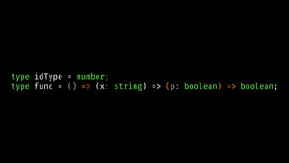 type idType = number;
type func = () => (x: string) => (p: boolean) => boolean;
 