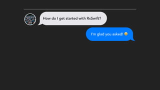 How do I get started with RxSwift?
I’m glad you asked! !
 