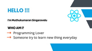 HELLO !!!
I'mMuthukumaranSingaravelu
WHOAMI?
Programming Lover
Someone try to learn new thing everyday
 