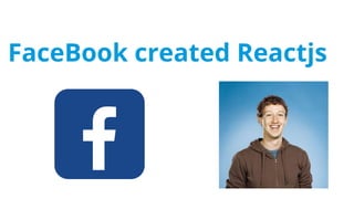 FaceBook created Reactjs
 