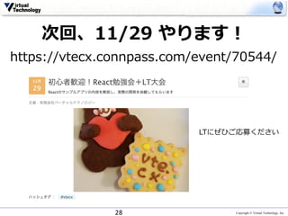 Copyright © Virtual Technology, Inc
次回、11/29 やります！
https://vtecx.connpass.com/event/70544/
28
LTにぜひご応募ください
 