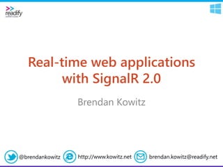 Real-time web applications
with SignalR 2.0
Brendan Kowitz
brendan.kowitz@readify.nethttp://www.kowitz.net@brendankowitz
 