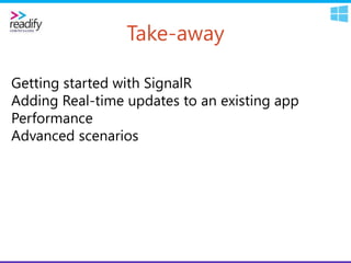 Take-away
Getting started with SignalR
Adding Real-time updates to an existing app
Performance
Advanced scenarios
 