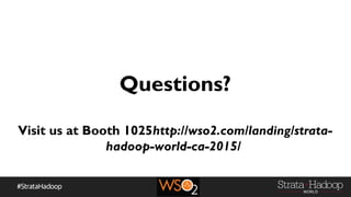 Questions?
Visit us at Booth 1025http://wso2.com/landing/strata-
hadoop-world-ca-2015/
 