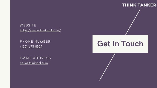 Get In Touch
W E B S I T E
https://www.thinktanker.io/
P H O N E N U M B E R
+1201-673-8327
E M A I L A D D R E S S
hello@thinktanker.io
 