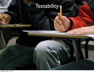 Testability




Saturday, March 19, 2011
 