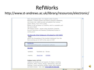 RefWorks
http://www.st-andrews.ac.uk/library/resources/electronic/
 