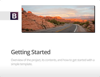 Getting Started
Overviewof theproject,itscontents,and howto getstarted with a
simpletemplate.
 