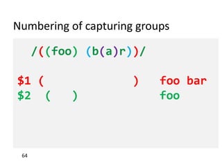 Numbering of capturing groups
/((foo) (b(a)r))/
$1 (
$2 (
 
 

64

)
)

foo bar
foo

 