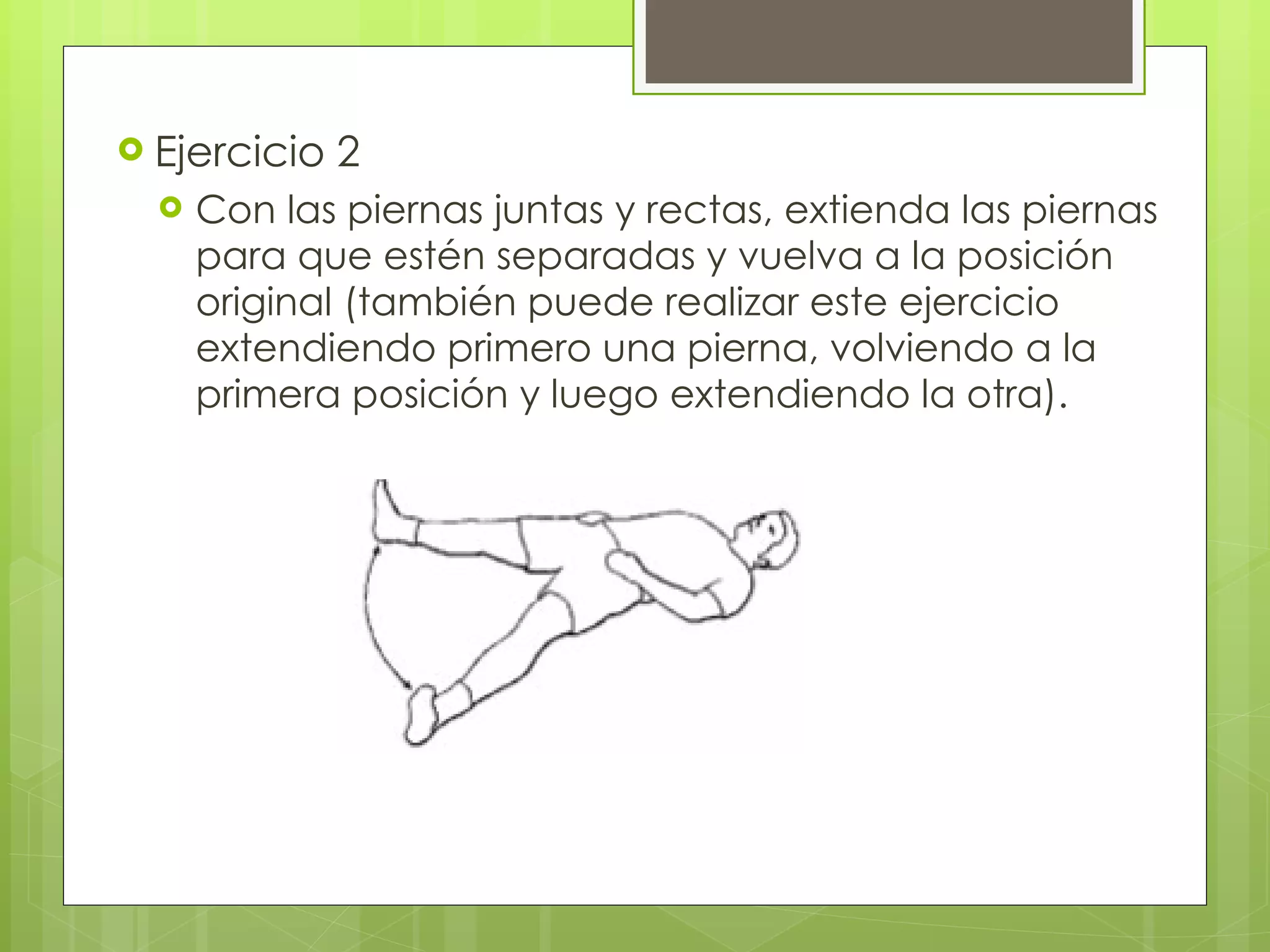 Ejercicio 2 Con las piernas juntas y rectas, extienda las piernas para que estén separadas y vuelva a la posición original (también puede realizar este ejercicio extendiendo primero una pierna, volviendo a la primera posición y luego extendiendo la otra). 