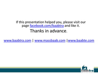 If this presentation helped you, please visit our
page facebook.com/baabtra and like it.
Thanks in advance.
www.baabtra.com | www.massbaab.com |www.baabte.com
 
