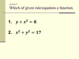Activity 3
Which of given rule/equation a function.
 