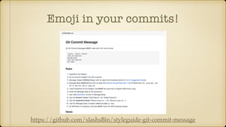 Emoji in your commits!
https://github.com/slashsBin/styleguide-git-commit-message
 