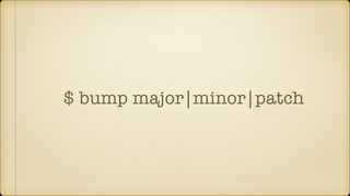 $ bump major|minor|patch
 