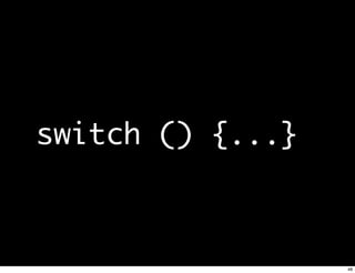 switch () {...}



                  48
 