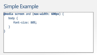 Simple Example
@media screen and (max-width: 600px) {
   body {
      font-size: 80%;
   }
}
 