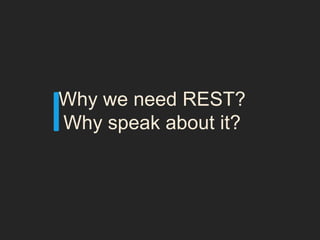 I
Why we need REST?
Why speak about it?
 