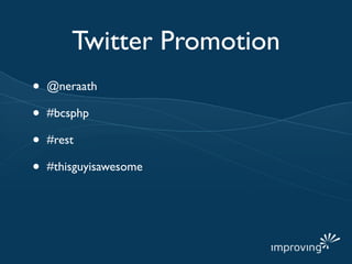 Twitter Promotion
•   @neraath

•   #bcsphp

•   #rest

•   #thisguyisawesome
 