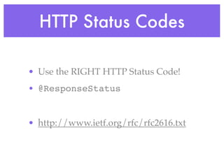 HTTP Status Codes
• Use the RIGHT HTTP Status Code!
• @ResponseStatus
• http://www.ietf.org/rfc/rfc2616.txt
 